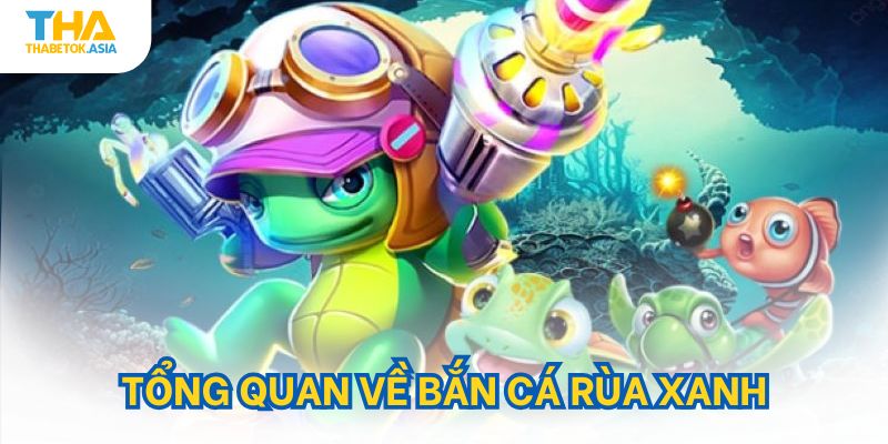 Tổng quan về bắn cá rùa xanh
