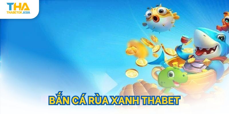 Bắn cá rùa xanh thabet