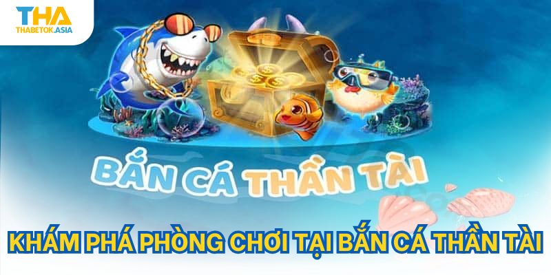 Khám phá phòng chơi tại bắn cá thần tài