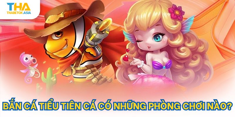 Bắn cá tiểu tiên cá có những phòng chơi nào?