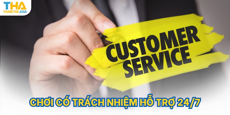 Chơi có trách nhiệm hỗ trợ hội viên 24/7