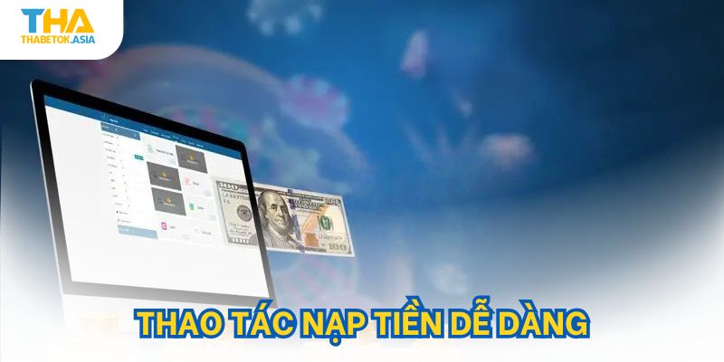 Thao tác nạp tiền dễ dàng