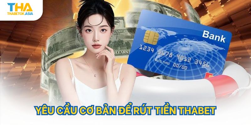 Yêu cầu cơ bản để rút tiền Thabet