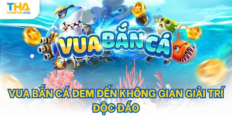 Vua bắn cá đem đến không gian độc đáo