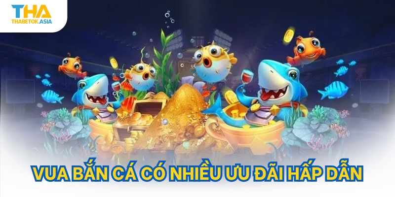 Vua bắn cá có nhiều ưu đãi hấp dẫn